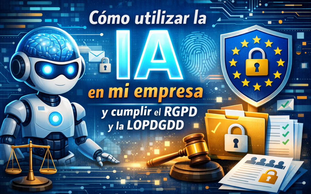 Cómo utilizar la IA en mi empresa y cumplir el RGPD y la LOPDGDD